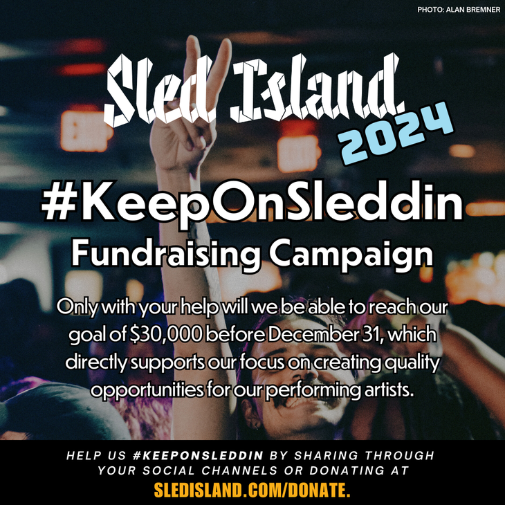 A Sled Island graphic shows a smiling fan in a crowd holding up a peace sign in the background. Text on top reads "Sled Island 2024 #KeepOnSleddin Fundraising Campaign. Only with your help will we be able to reach our goal of $30,000 before December 31, which directly supports our focus on creating quality opportunities for our performing artists. Help us #KeepOnSleddin by sharing through your social channels or donating at SledIsland.com/Donate.